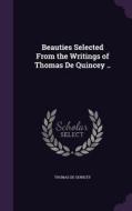 Beauties Selected From The Writings Of Thomas De Quincey .. di Thomas De Quincey edito da Palala Press