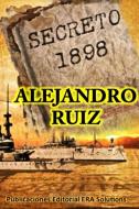 Secreto 1898... la historia oculta di Alejandro Ruiz edito da Lulu.com