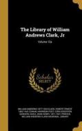 LIB OF WILLIAM ANDREWS CLARK J di William Andrews 1877-1934 Clark, Robert Ernest 1862-1942 Cowan, Harrison Post edito da WENTWORTH PR