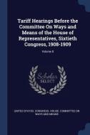 Tariff Hearings Before the Committee on Ways and Means of the House of Representatives, Sixtieth Congress, 1908-1909; Vo edito da CHIZINE PUBN