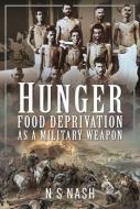 Hunger: Food Deprivation As A Military Weapon di N S Nash edito da Pen & Sword Books Ltd