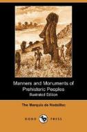 Manners and Monuments of Prehistoric Peoples (Illustrated Edition) (Dodo Press) di The Marquis de Nadaillac edito da Dodo Press