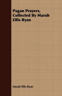 Pagan Prayers, Collected By Marah Ellis Ryan di Marah Ellis Ryan edito da Brooks Press