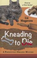Kneading to Die di Liz Mugavero edito da Thorndike Press