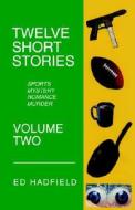 Twelve Short Stories Volume 2 di Ed Hadfield edito da Xlibris Corporation