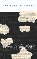 Where Is She Now? di Frances Gilbert edito da Booksurge Publishing