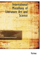International Miscellany of Literature  Art and Science di Various edito da BiblioLife