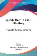 Speech, How To Use It Effectively: Mental Efficiency Series V9 di Xanthes edito da Kessinger Publishing, Llc