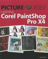 Picture Yourself Learning Corel Paintshop Photo Pro X4 di Diane Koers edito da Cengage Learning, Inc