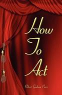 How to Act di Robert Graham Paris edito da Createspace