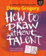 How to Draw Without Talent di Danny Gregory edito da NORTHLIGHT