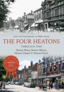 The Four Heatons Through Time di Phil Page, Ian Littlechilds edito da Amberley Publishing