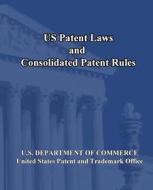Us Patent Laws and Consolidated Patent Rules di U. S. Department of Commerce edito da Createspace