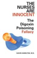 Nurses Are Innocent: The Digoxin Poisoning Fallacy di Gavin Hamilton edito da Dundurn Group (CA)