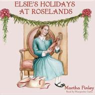 Elsie S Holidays at Roselands di Martha Finley edito da Blackstone Audiobooks