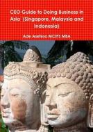 Ceo Guide To Doing Business In Asia (singapore, Malaysia And Indonesia) di Ade Asefeso MCIPS MBA edito da Lulu.com