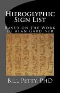 Hieroglyphic Sign List: Based on the Work of Alan Gardiner di Bill Petty Phd edito da Createspace