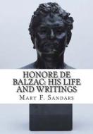 Honore de Balzac: His Life and Writings: Man of Genius di Mary F. Sandars edito da Createspace