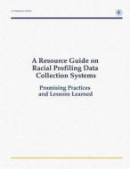 A Resource Guide on Racial Profiling Data Collection Systems: Promising Practices and Lessons Learned di U. S. Department of Justice, Deborah Ramirez, Jack McDevitt edito da Createspace