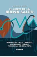 El Libro de La Buena Salud: Derrumbando Mitos y Mentiras, Reafirmando Verdades Para Lograr Bienestar Total. di David S. Cantor, Dr David S. Cantor edito da Createspace