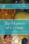 The Mystery of Crystals: Crystal Lore & Legends di Teri Van Horn edito da Createspace