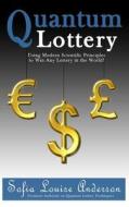 Quantum Lottery: Using Modern Scientific Principles to Win Any Lottery in the World! di Sofia Louise Anderson edito da Createspace