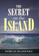 The Secret on the Island di Dorcas Mladenka edito da AUTHORHOUSE