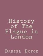 History of the Plague in London di Daniel Dofoe edito da Createspace