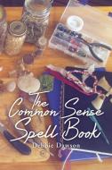 The Common Sense Spell Book di Debbie Dawson edito da Xlibris