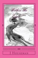 Within the Eyes: A Memoir of Abuse: Awareness & Self Enlightenment di J. Houseman edito da Createspace