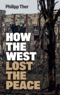 How The West Lost The Peace di Philipp Ther edito da Polity Press