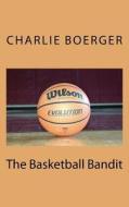 The Basketball Bandit di Charlie Boerger edito da Createspace