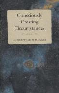 Consciously Creating Circumstances di George Winslow Plummer edito da Read Books