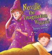 Neville the Imagination Wizard di Tanya Latter edito da Austin Macauley Publishers
