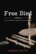 Free Bird: A Memoir di Amber White edito da BOOKBABY