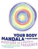 Your Body Mandala: Posture as a Path to Presence di Mary Bond edito da MCP BOOKS