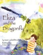 Eliza And The Dragonfly di Susie Caldwell Rinehart edito da Dawn Publications,u.s.