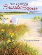 Paint Charming Seaside Scenes with Acrylics di Jacqueline Penney edito da F&W Publications Inc