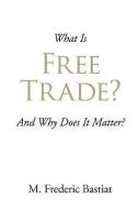 What Is Free Trade? di M. Frederic Bastiat edito da CLASSIC BOOKS LIB