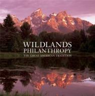 Wildlands Philanthropy: The Great American Tradition di Tom Butler edito da EARTH AWARE EDITIONS