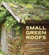 Small Green Roofs Low-tech Options For Greener Living di Nigel Dunnett, Dusty Gedge, John Little edito da Timber Press