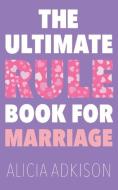 The Ultimate Rule Book for Marriage di Alicia Adkison edito da Page Publishing, Inc.