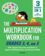 The Multiplication Workbook for Grades 3, 4, and 5: 100+ Simple Exercises and Drills to Improve Multiplication and Division di Kelly Malloy edito da ROCKRIDGE PR