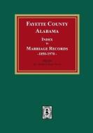 Fayette County, Alabama Index to Marriage Records, 1850-1970 di Herbert Newell, Newell edito da SOUTHERN HISTORICAL PR INC