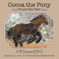 Cocoa the Pony: Found His Path di Barbara Ann Rittenhouse Benninger edito da ARCHWAY PUB