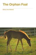 The Orphan Foal di Betty Lane Holland edito da LIGHTNING SOURCE INC