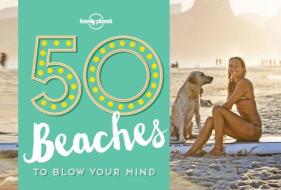50 Beaches to Blow Your Mind di Ben Handicott, Kalya Ryan edito da Lonely Planet