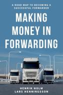 Making Money in Forwarding di Henrik Holm, Lars Henningsson edito da TROUBADOR PUB LTD