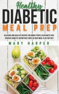 HEALTHY DIABETIC MEAL PREP: DELICIOUS AN di MARY HARPER edito da LIGHTNING SOURCE UK LTD