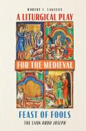 A Liturgical Play for the Medieval Feast of Fools: The Laon Ordo Joseph di Robert C. Lagueux edito da BOYDELL PR